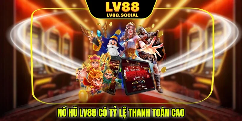 Nổ hũ LV88 có tỷ lệ thanh toán cao